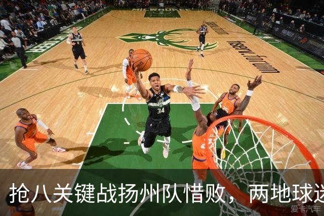 抢八关键战扬州队惜败，两地球迷赛后温情加油